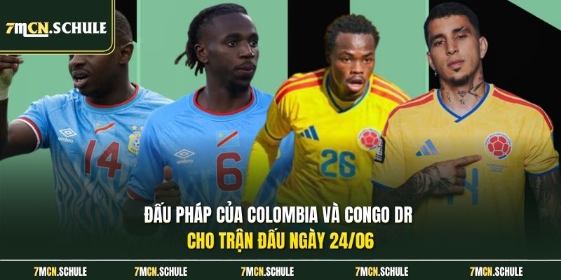 Soi Kèo Colombia Vs Congo DR, 09h00 Ngày 24/06 Chi Tiết Nhất 7 Đấu pháp của Colombia và Congo DR cho trận đấu ngày 24/06